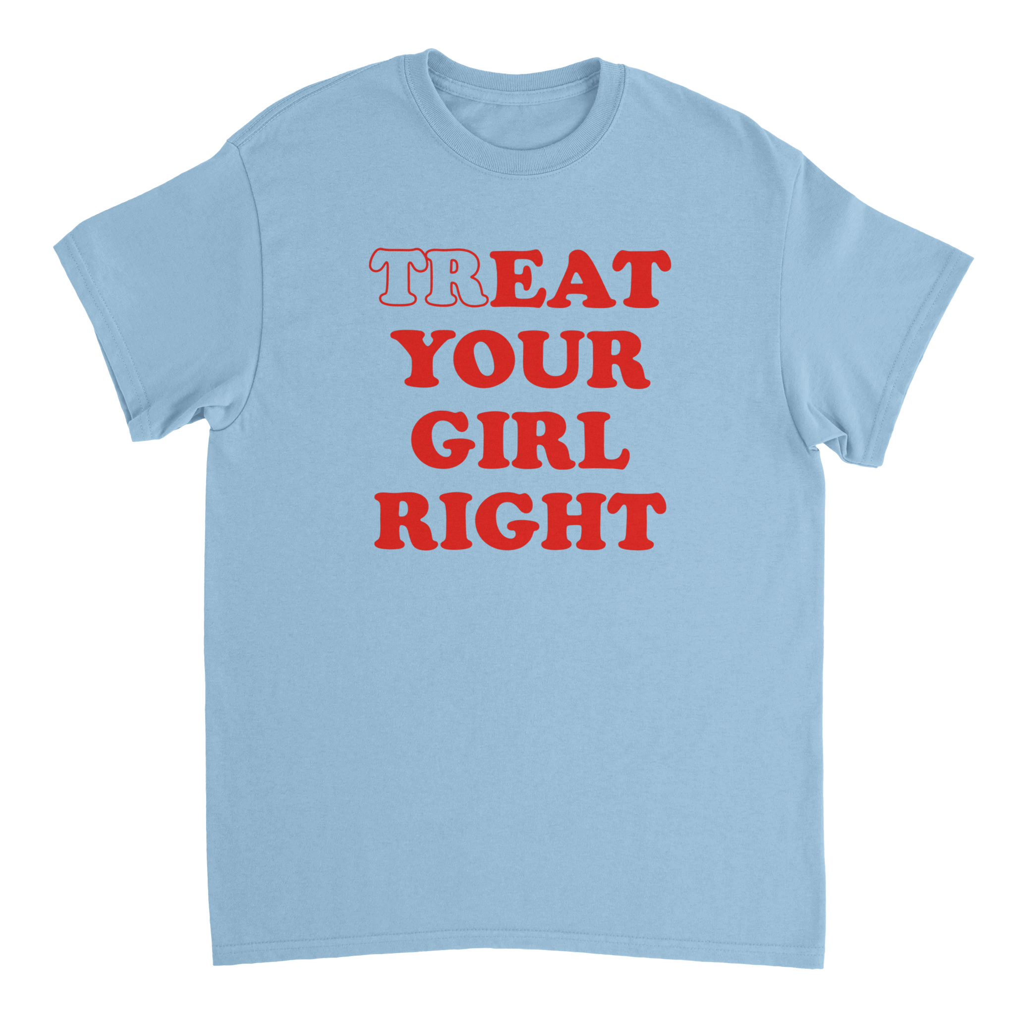 TREAT YOUR GIRL RIGHT T-SHIRT - LastShirt