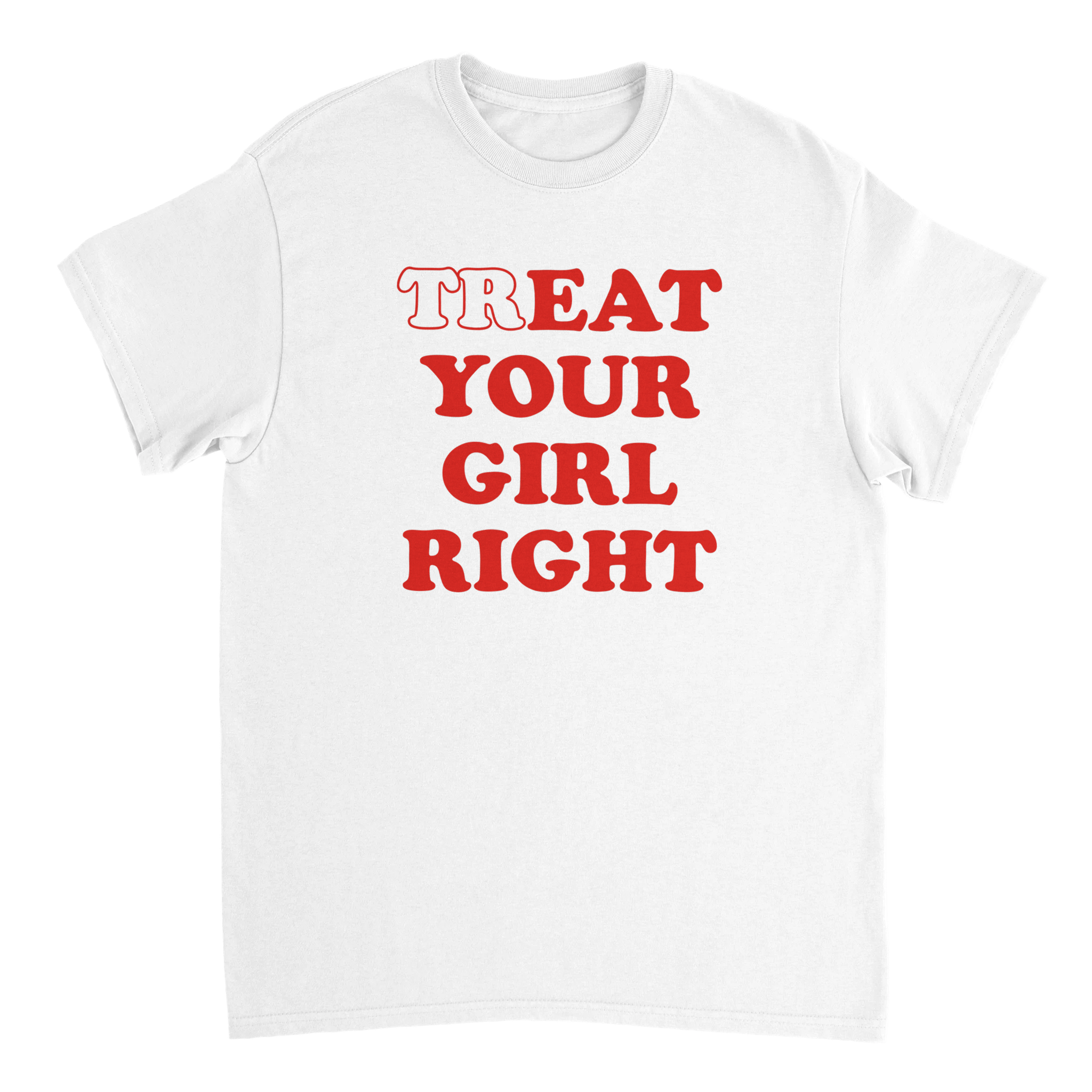 TREAT YOUR GIRL RIGHT T-SHIRT - LastShirt